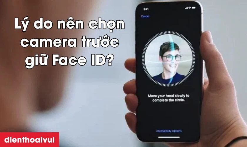 Vì sao nên chọn camera trước giữ Face ID
