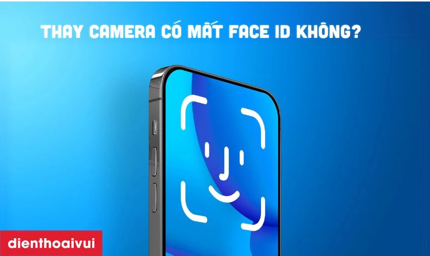 Thay camera trước có bị mất Face ID không?
