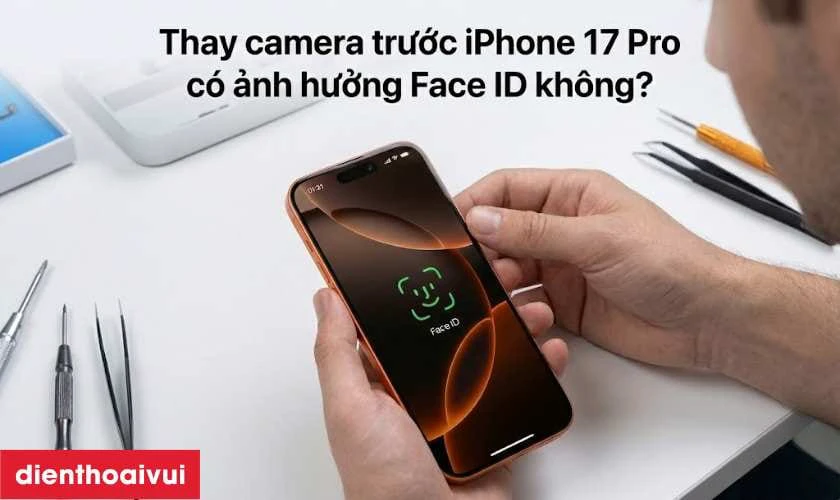 Thay camera trước iPhone 17 Pro c&oacute; ảnh hưởng Face ID kh&ocirc;ng?