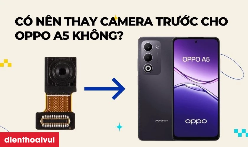 C&oacute; n&ecirc;n thay camera trước cho Oppo