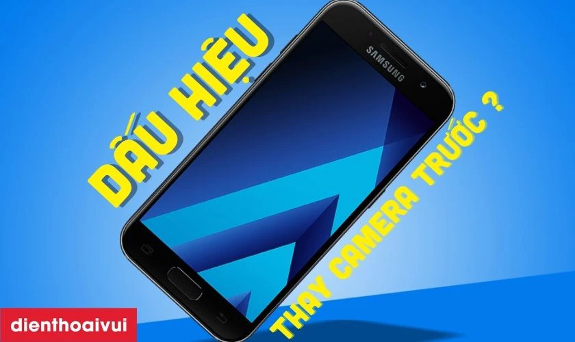 Dấu hiệu nhận biết cần thay camera trước Samsung Galaxy A5 2017