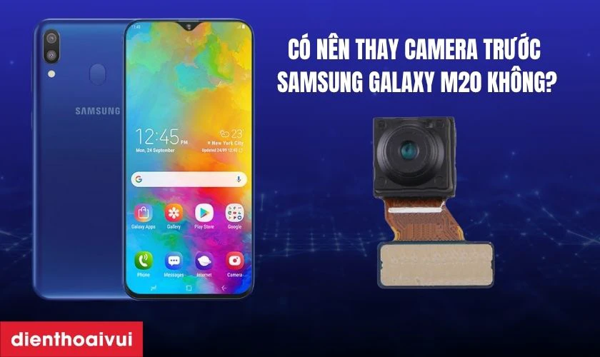 C&oacute; n&ecirc;n thay camera trước cho Samsung Galaxy M20 kh&ocirc;ng?