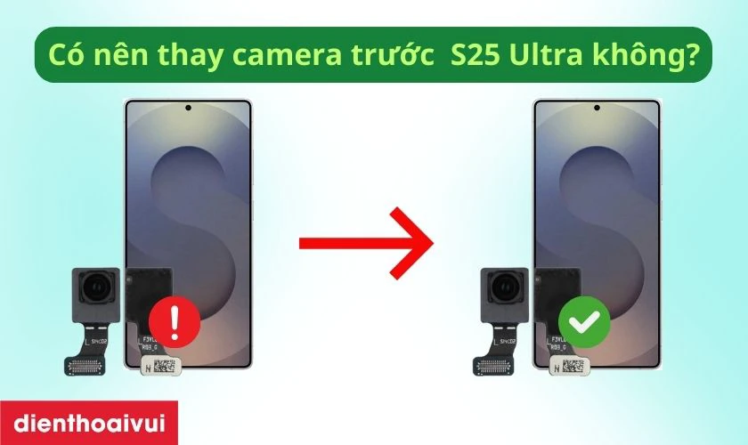 C&oacute; n&ecirc;n thay camera trước cho Samsung Galaxy S25 Ultra kh&ocirc;ng?