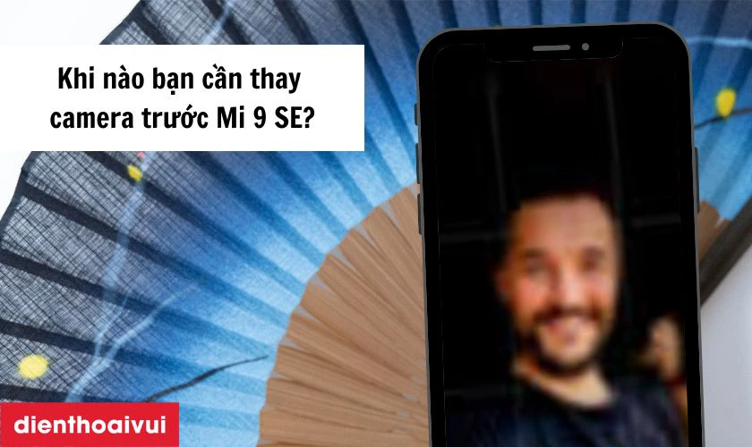 Khi n&agrave;o bạn cần thay camera trước Xiaomi Mi 9 SE?