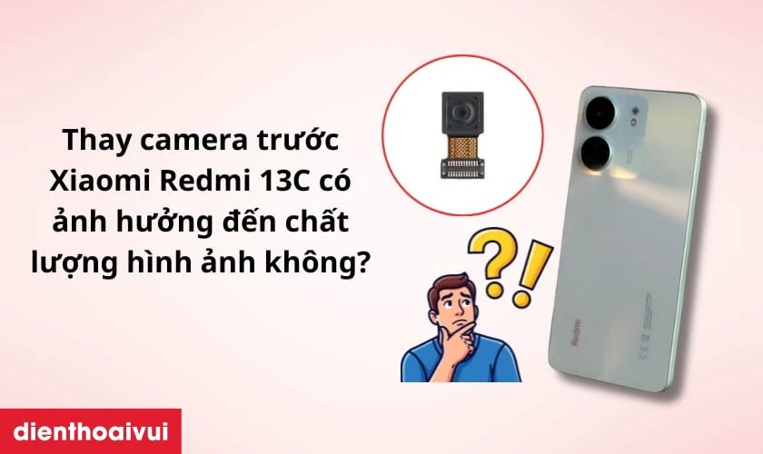 Thay camera trước Xiaomi Redmi 13C c&oacute; ảnh hưởng đến chất lượng h&igrave;nh ảnh kh&ocirc;ng