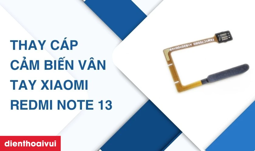Thay cáp cảm biến vân tay Xiaomi Redmi Note 13 là gì