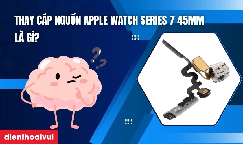 Thay cáp nguồn Apple Watch Series 7 45mm là gì