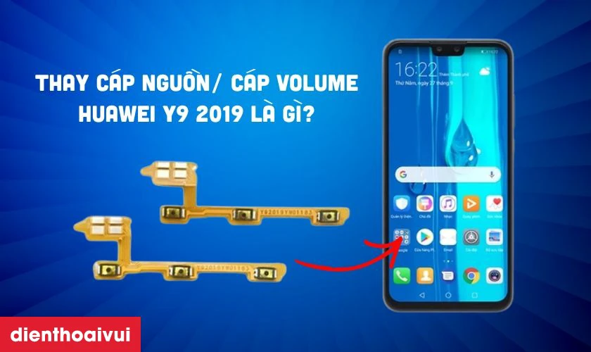 Thay c&aacute;p nguồn/c&aacute;p volume Huawei Y9 2019 l&agrave; g&igrave;?