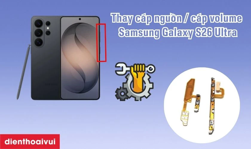 Thay c&aacute;p nguồn / c&aacute;p volume Samsung Galaxy S26 Ultra l&agrave; g&igrave;?