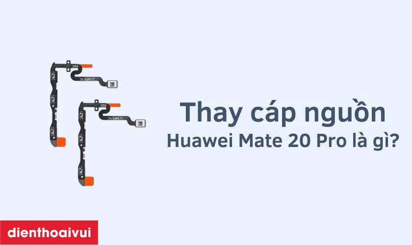 Thay c&aacute;p nguồn Huawei Mate 20 Pro l&agrave; g&igrave;?
