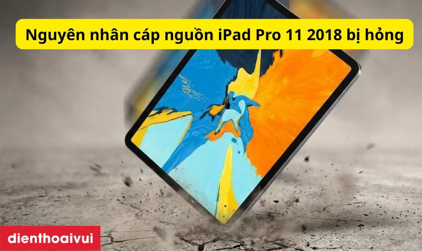 Nguy&ecirc;n nh&acirc;n c&aacute;p nguồn iPad Pro 11 2018 bị hỏng
