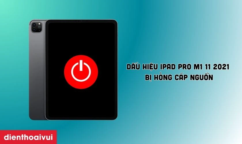 Dấu hiệu iPad Pro M1 11 2021 bị hỏng c&aacute;p nguồn
