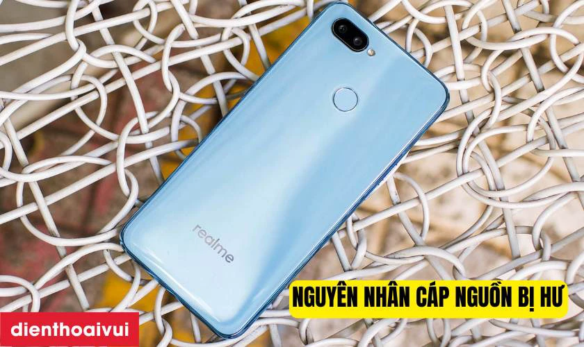 Nguy&ecirc;n nh&acirc;n c&aacute;p nguồn của điện thoại Realme 2 Pro bị hư