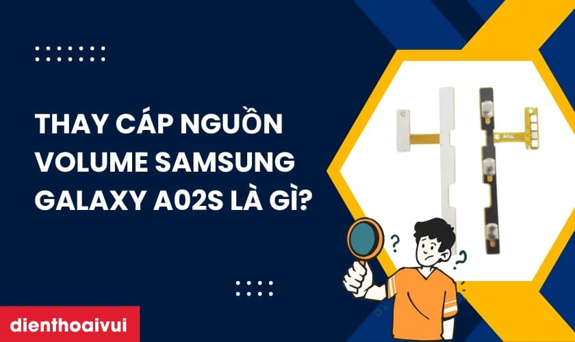 Thay c&aacute;p nguồn volume Samsung Galaxy A02S