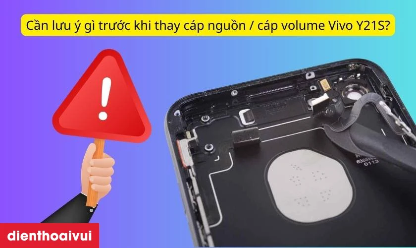 Cần lưu ý gì trước khi thay cáp nguồn / cáp volume Vivo Y21S?