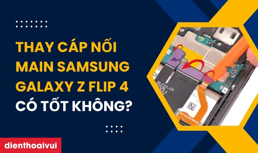Thay cáp nối main Samsung Galaxy Z Flip 4 có tốt không