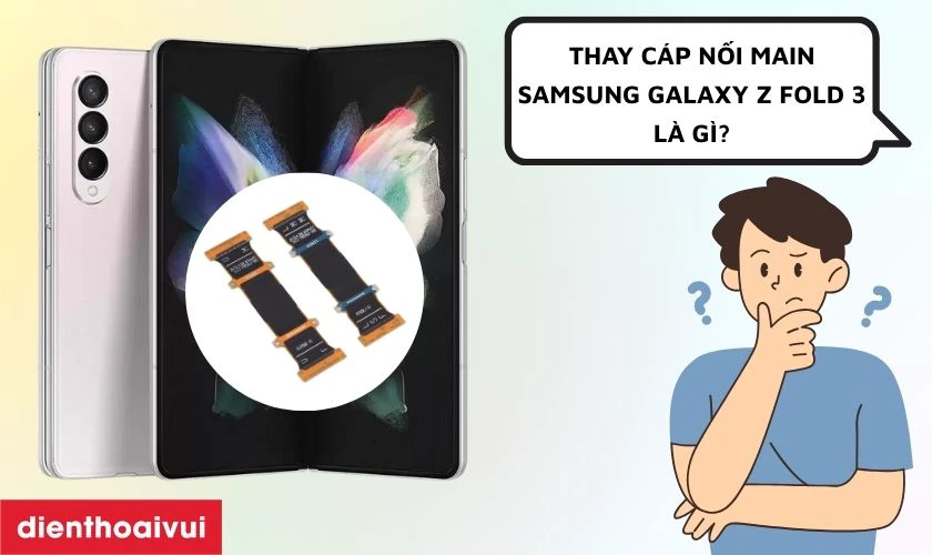 Thay cáp nối main Samsung Galaxy Z Fold 3 là gì?