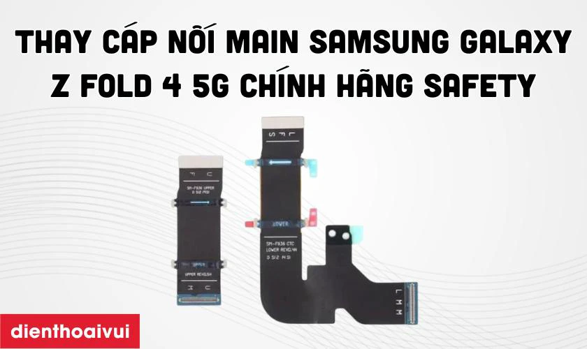 Thay cáp nối main Samsung Galaxy Z Fold 4 5G chính hãng Safety là gì?