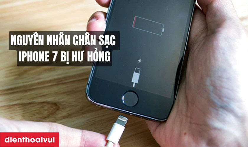 Nguyên nhân chân sạc điện thoại iPhone 7 bị hư hỏng
