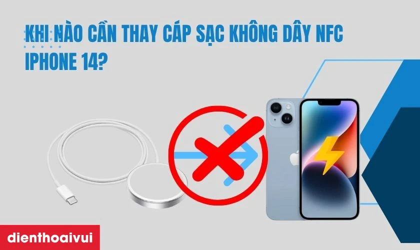 Khi n&agrave;o cần thay c&aacute;p sạc kh&ocirc;ng d&acirc;y NFC iPhone 14