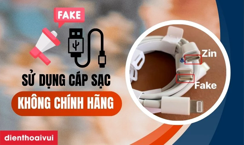 Sử dụng cáp sạc không chính hãng là nguyên nhân gây hỏng chân sạc