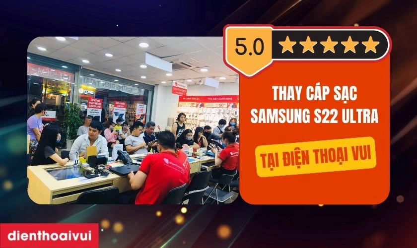 Cửa hàng thay cáp sạc Samsung S22 Ultra ở đâu uy tín, lấy liền lại TPHCM và Hà Nội