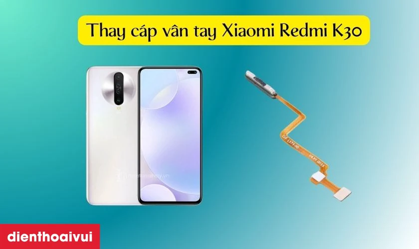 Thay c&aacute;p v&acirc;n tay Xiaomi Redmi K30 l&agrave; g&igrave;?