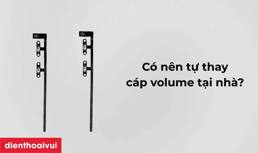 Có nên tự thay cáp volume tại nhà?