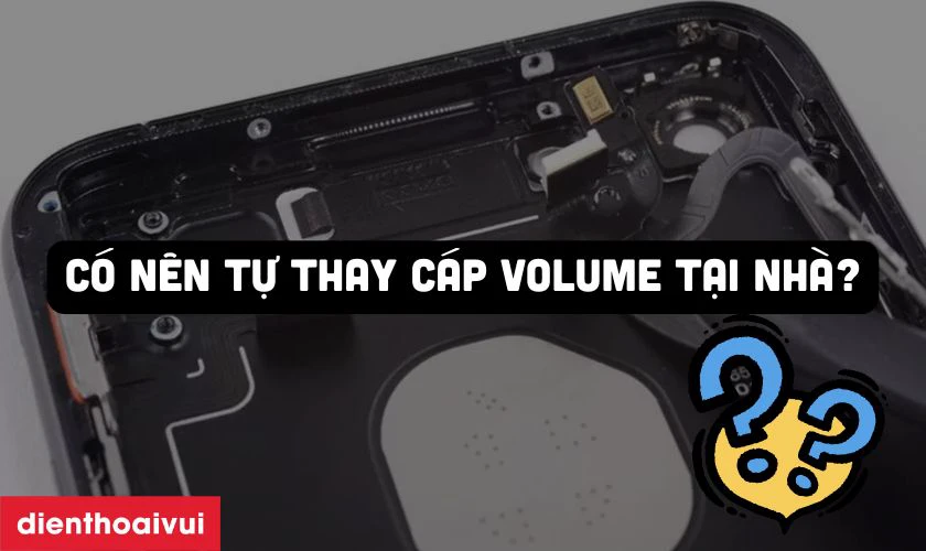 Có nên tự thay cáp volume tại nhà?