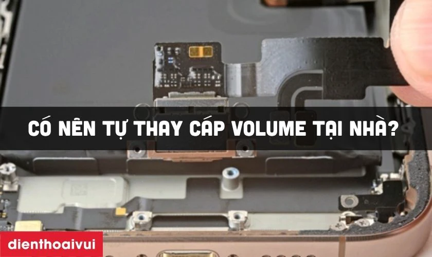 Có nên tự thay cáp volume tại nhà?