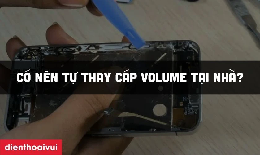 Có nên tự thay cáp volume tại nhà?