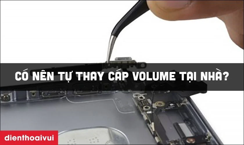 Có nên tự thay cáp volume tại nhà?