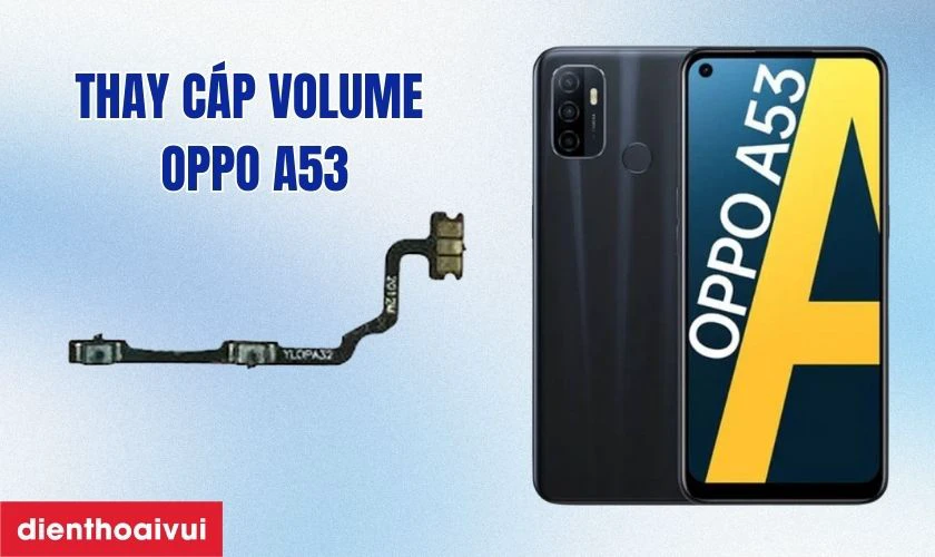 Thay c&aacute;p volume Oppo A53 l&agrave; g&igrave;?