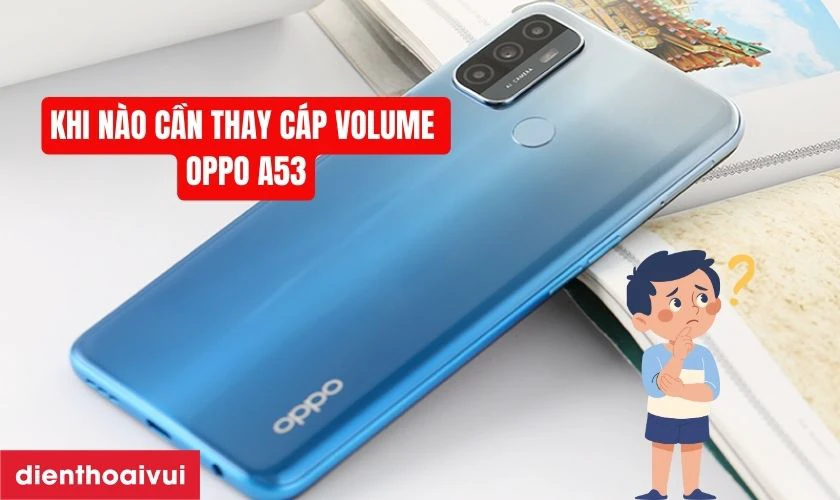 Khi n&agrave;o bạn cần thay c&aacute;p volume Oppo A53?