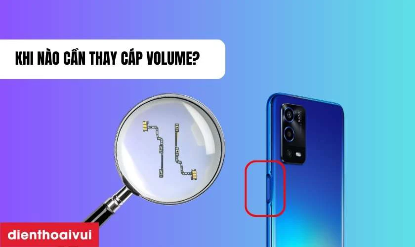 Khi n&agrave;o bạn cần thay c&aacute;p volume Oppo A55?