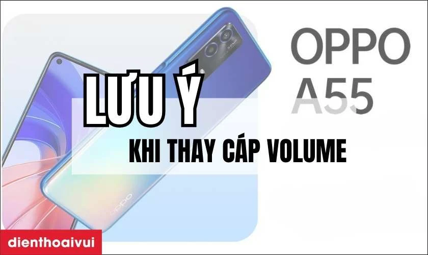 Cần lưu &yacute; g&igrave; trước khi thay c&aacute;p volume Oppo A55?
