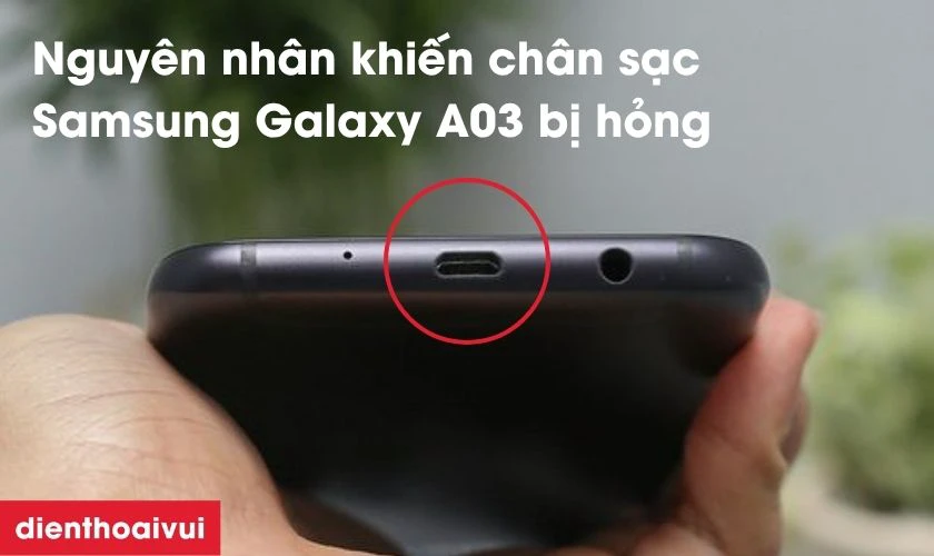 Nguyên nhân khiến chân sạc Samsung Galaxy A03 bị hỏng