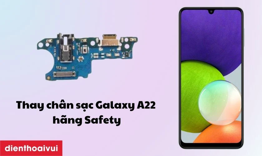 Thay chân sạc Samsung Galaxy A22 hãng Safety là gì?