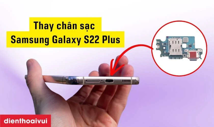 Thay ch&acirc;n sạc Samsung Galaxy S22 Plus l&agrave; g&igrave;?