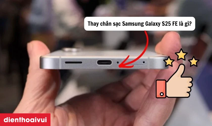 Thay ch&acirc;n sạc Samsung Galaxy S25 FE l&agrave; g&igrave;?