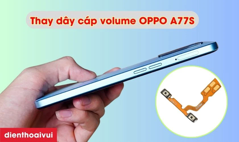 Thay dây cáp volume OPPO A77S là gì?