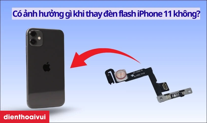 C&oacute; ảnh hưởng g&igrave; khi thay đ&egrave;n flash iPhone 11 kh&ocirc;ng?
