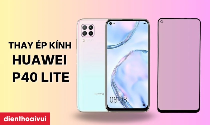 Thay ép kính Huawei P40 Lite là gì