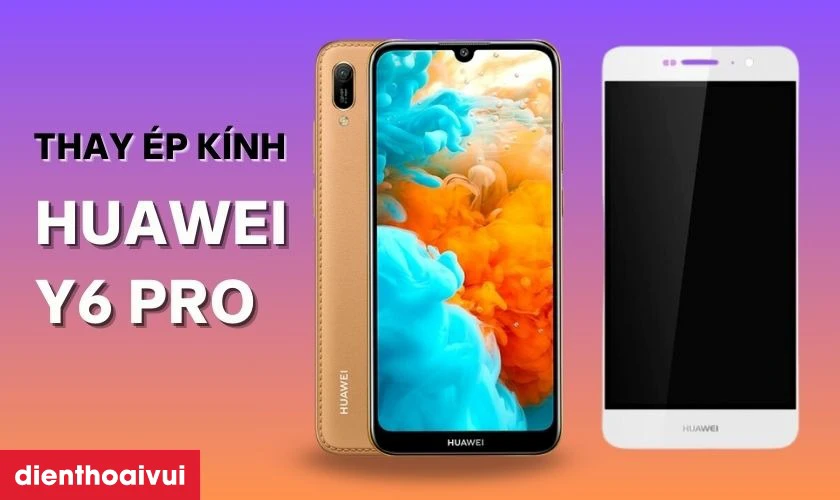 Thay ép kính Huawei Y6 Pro là gì