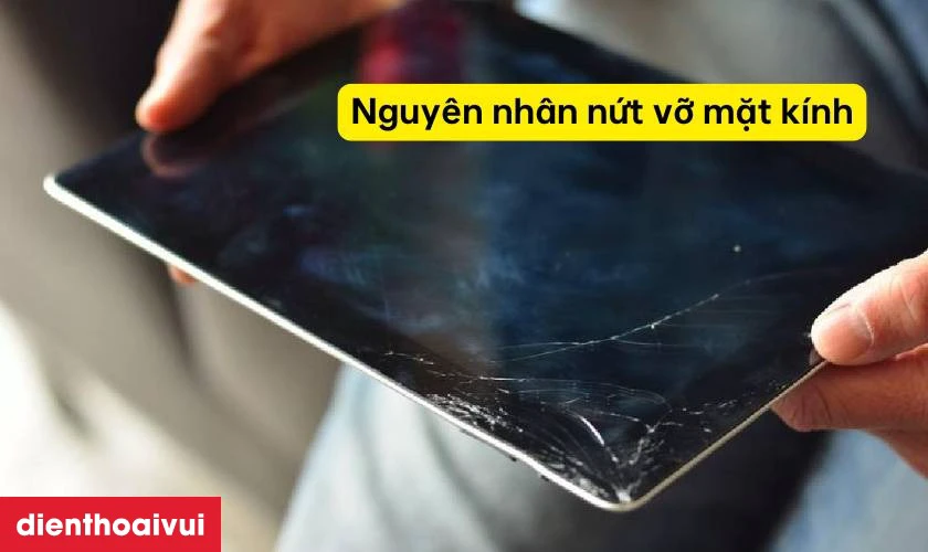 Nguyên nhân tại sao iPad dễ bị nứt vỡ mặt kính