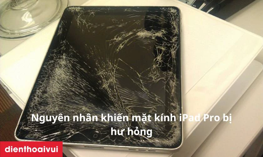 Nguyên nhân nào gây ra tình trạng hư hỏng mặt kính iPad Pro?