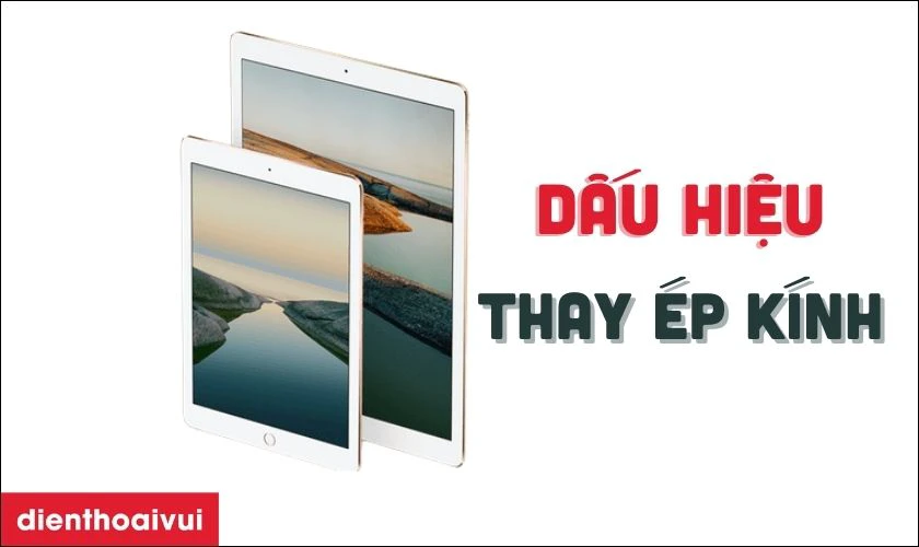 Các dấu hiệu nhận biết bạn cần thay ép kính iPad Pro 9.7 inch mới