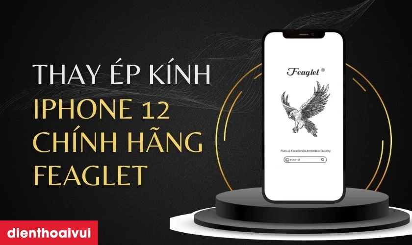 Thay ép kính iPhone 12 chính hãng Feaglet là gì