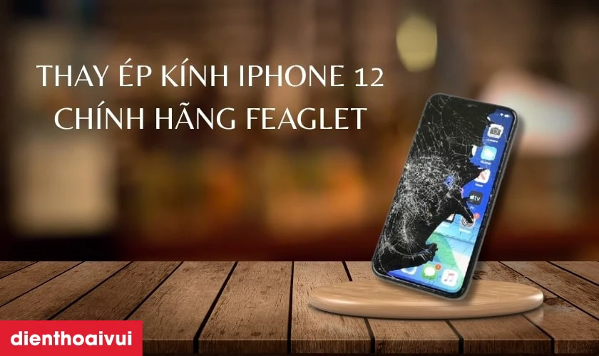 Các dấu hiệu nhận biết bạn cần thay ép kính iPhone 12 chính hãng Feaglet mới