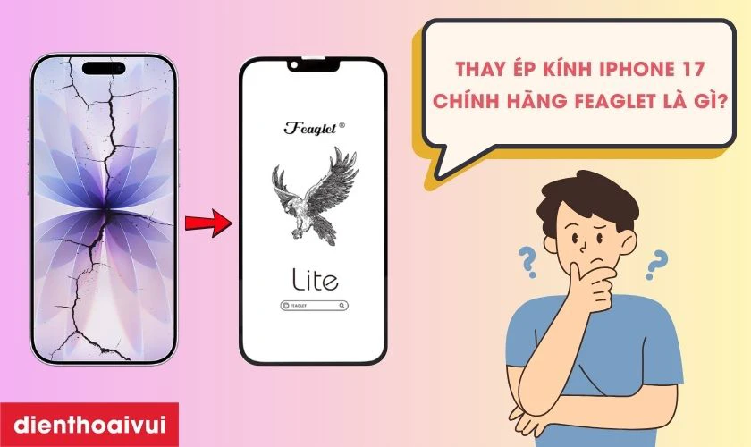 Thay &eacute;p k&iacute;nh iPhone 17 ch&iacute;nh h&atilde;ng Feaglet l&agrave; g&igrave;?